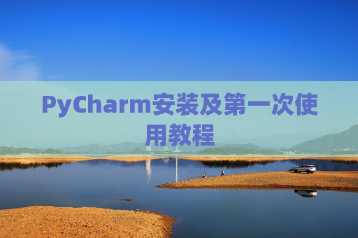 PyCharm安装及第一次使用教程