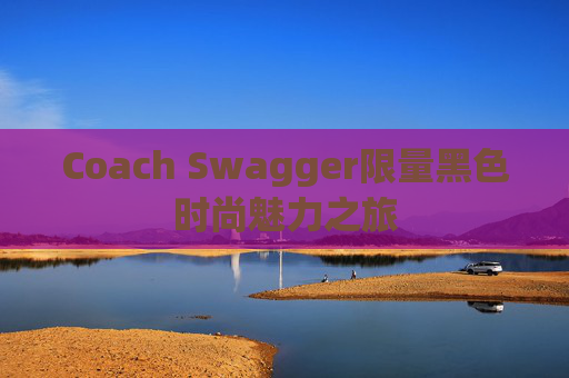 Coach Swagger限量黑色时尚魅力之旅